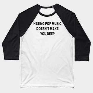 Hating Pop Music Doesn't Make You Deep Baseball T-Shirt